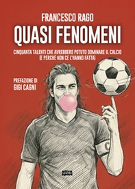 Quasi fenomeni. Cinquanta talenti che avrebbero potuto dominare il calcio (e perché non ce l'hanno fatta) - Librerie.coop