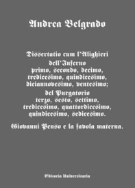 Dissertatio cum l'Alighieri dell'Inferno primo, secondo, decimo, tredicesimo, quindicesimo, diciannovesimo, ventesimo; del Purgatorio terzo, sesto, settimo, tredicesimo, quattordicesimo, quindicesimo, sedicesimo. Giovanni Penso e la favola materna - Librerie.coop