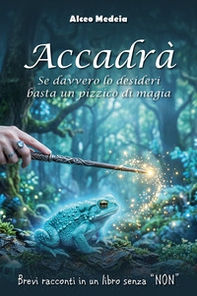 Accadrà. Se davvero lo desideri basta un pizzico di magia - Librerie.coop