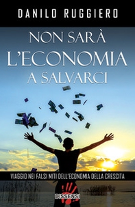 Non sarà l'economia a salvarci. Viaggio nei falsi miti dell'economia della crescita - Librerie.coop Non sarà l'economia a salvarci. Viaggio nei falsi miti dell'economia della crescita - Librerie.coop
