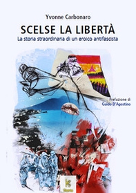 Scelse la libertà. La storia straordinaria di un eroico antifascista - Librerie.coop Scelse la libertà. La storia straordinaria di un eroico antifascista - Librerie.coop