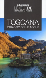 Toscana. Paradiso delle acque. Le guide ai sapori e ai piaceri - Librerie.coop