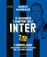 Ti racconto i campioni dell'Inter. I fuoriclasse che hanno fatto la storia del club nerazzurro - Librerie.coop