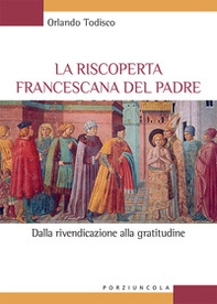 La riscoperta francescana del padre. Dalla rivendicazione alla gratitudine - Librerie.coop