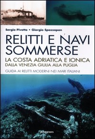 Relitti e navi sommerse. La costa adriatica e ionica dalla Venezia Giulia alla Puglia. Guida ai relitti moderni nei mari italiani - Librerie.coop