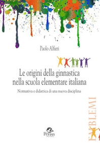Le origini della ginnastica nella scuola elementare italiana. Normativa e didattica di una nuova disciplina - Librerie.coop Le origini della ginnastica nella scuola elementare italiana. Normativa e didattica di una nuova disciplina - Librerie.coop