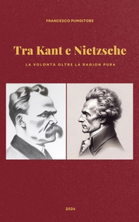 Tra Kant e Nietzsche. La volontà oltre la ragion pura - Librerie.coop