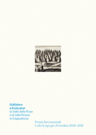 Güllüdere e Kizilçukur: la Valle delle Rose e la Valle Rossa in Cappadocia. Premio Internazionale Carlo Scarpa per il Giardino 2020-2021 - Librerie.coop