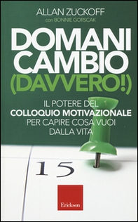 Domani cambio (davvero!). Il potere del colloquio motivazionale per capire cosa vuoi dalla vita - Librerie.coop