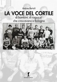 La voce del cortile. di bambini, di ragazzi che crescevano a Bologna - Librerie.coop
