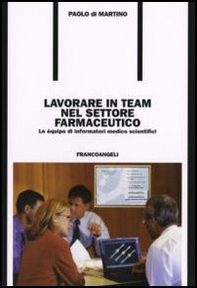 Lavorare in team nel settore farmaceutico. Le équipe di informatori medico scientifici - Librerie.coop