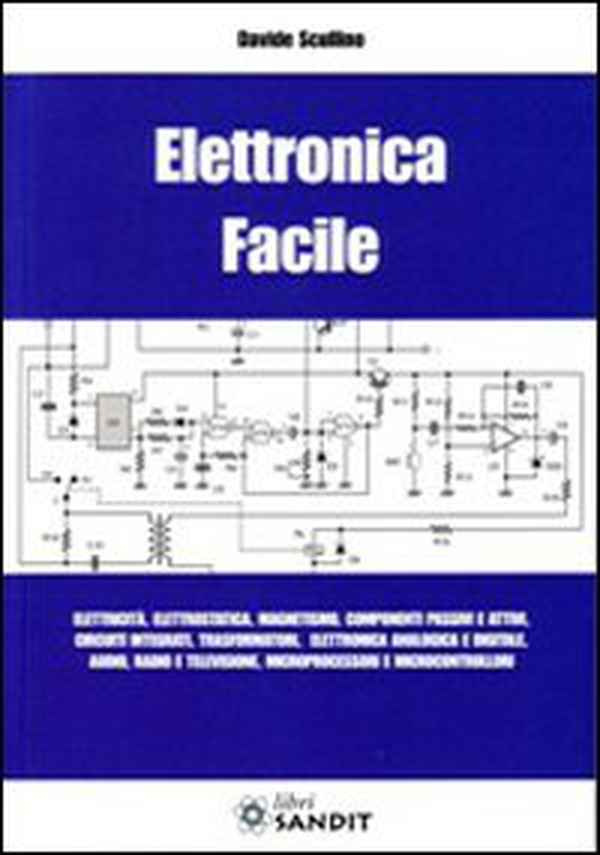 Elettronica facile. Elettricità, elettrostatica, magnetismo, componenti passivi e attivi, circuiti integrati, trasformatori, elettronica analogica e digitale... - Librerie.coop