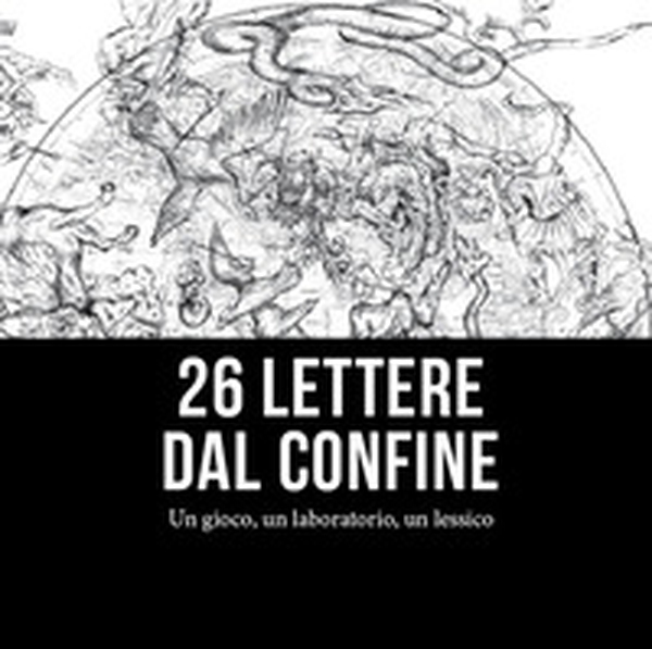 26 lettere dal confine. Un gioco, un laboratorio, un lessico - Librerie.coop 26 lettere dal confine. Un gioco, un laboratorio, un lessico - Librerie.coop