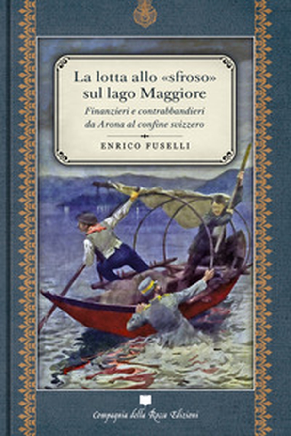La lotta allo «sfroso» sul Lago Maggiore. Finanzieri e contrabbandieri da Arona al confine svizzero - Librerie.coop La lotta allo «sfroso» sul Lago Maggiore. Finanzieri e contrabbandieri da Arona al confine svizzero - Librerie.coop