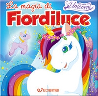 La magia di Fiordiluce. Nel regno degli unicorni - Librerie.coop