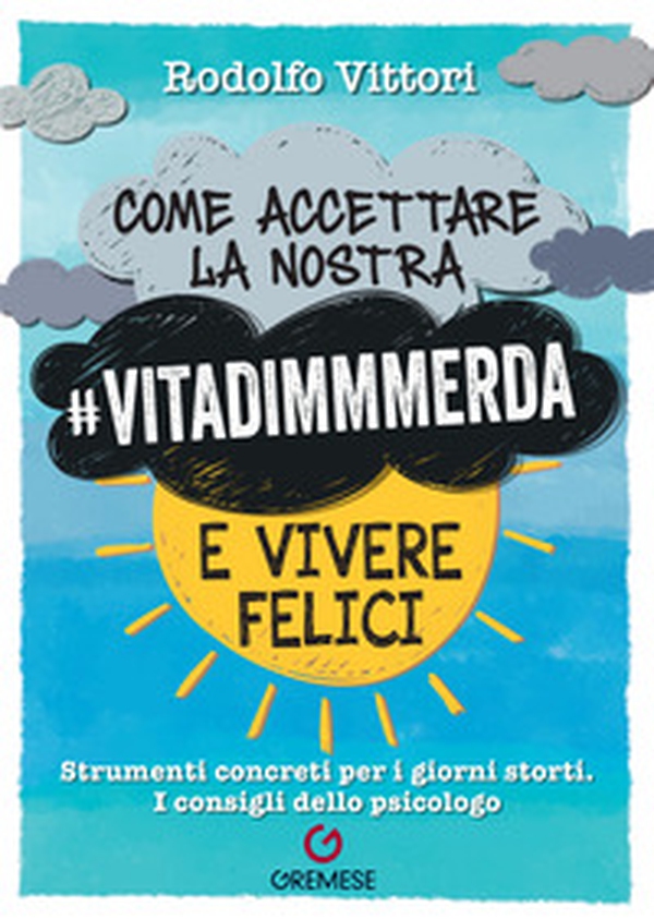 Come accettare la nostra #vitadimmmerda e vivere felici. Strumenti concreti per i giorni storti. I consigli dello psicologo - Librerie.coop