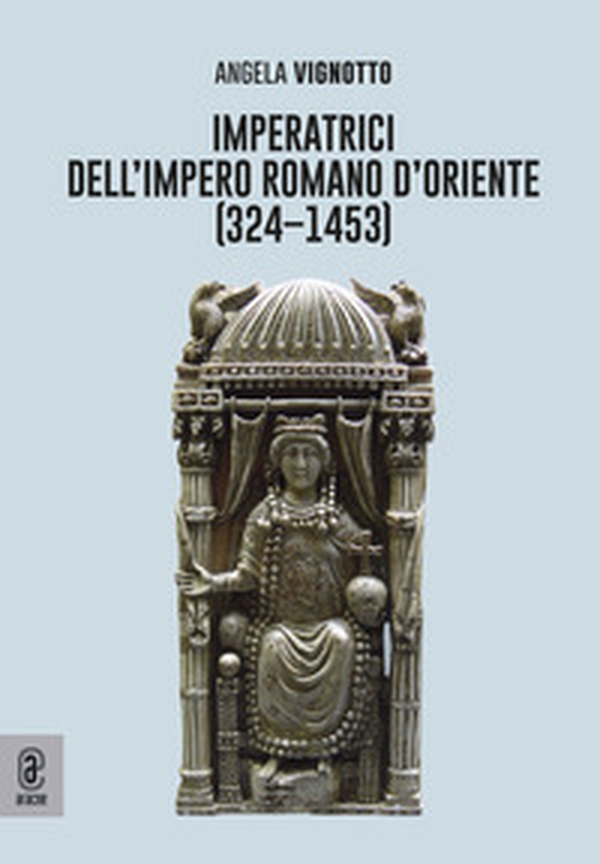 Imperatrici dell'Impero Romano d'Oriente (324-1453) - Librerie.coop Imperatrici dell'Impero Romano d'Oriente (324-1453) - Librerie.coop