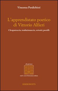 L'apprendistato poetico di Vittori Alfieri. Cleopatraccia, traduzionaccie, estratti, postille - Librerie.coop