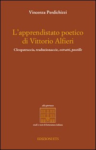 L'apprendistato poetico di Vittori Alfieri. Cleopatraccia, traduzionaccie, estratti, postille - Librerie.coop