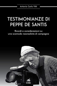 Testimonianze di Peppe De Santis. Ricordi e considerazioni su uno scomodo neorealista di campagna - Librerie.coop