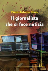 Il giornalista che si fece notizia - Librerie.coop
