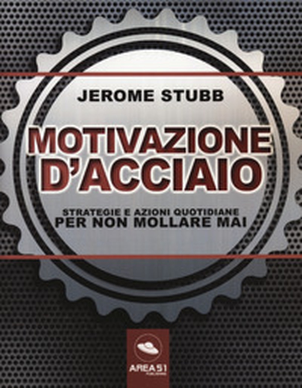 Motivazione d'acciaio. Strategie e azioni quotidiane per non mollare mai - Librerie.coop Motivazione d'acciaio. Strategie e azioni quotidiane per non mollare mai - Librerie.coop