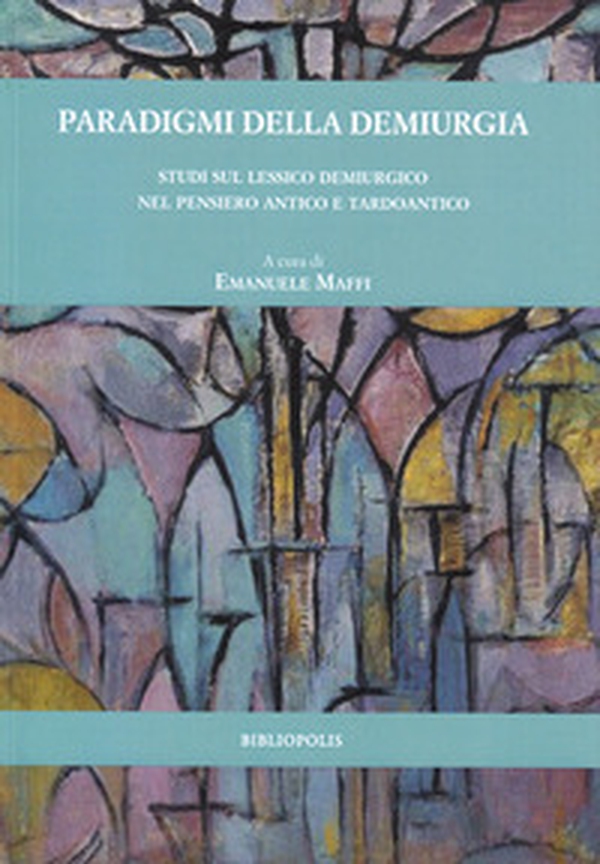Paradigmi della demiurgia. Studi sul lessico demiurgico nel pensiero antico e tardoantico - Librerie.coop Paradigmi della demiurgia. Studi sul lessico demiurgico nel pensiero antico e tardoantico - Librerie.coop