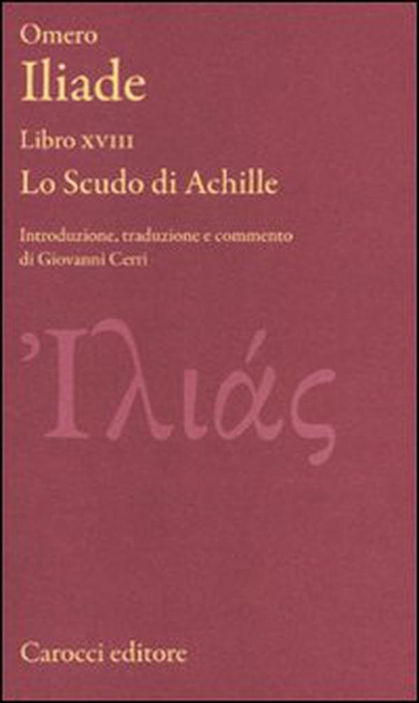 Iliade. Libro XVIII. Lo scudo di Achille. Testo greco a fronte - Librerie.coop Iliade. Libro XVIII. Lo scudo di Achille. Testo greco a fronte - Librerie.coop