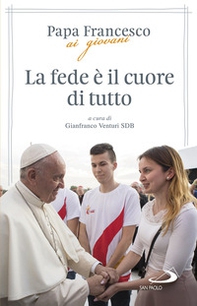 La fede è il cuore di tutto - Librerie.coop La fede è il cuore di tutto - Librerie.coop