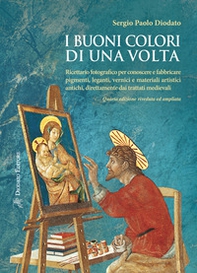 I buoni colori di una volta. Ricettario fotografico per conoscere e fabbricare pigmenti, leganti, vernici e materiali artistici antichi, direttamente dai trattati medievali - Librerie.coop