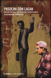 Pasolini con Lacan. Per una politica tra mutazione antropologica e discorso del capitalista - Librerie.coop