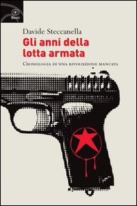 Gli anni della lotta armata. Cronologia di una rivoluzione mancata - Librerie.coop Gli anni della lotta armata. Cronologia di una rivoluzione mancata - Librerie.coop