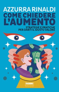 Come chiedere l'aumento. Strategie e pratiche per darti il giusto valore - Librerie.coop
