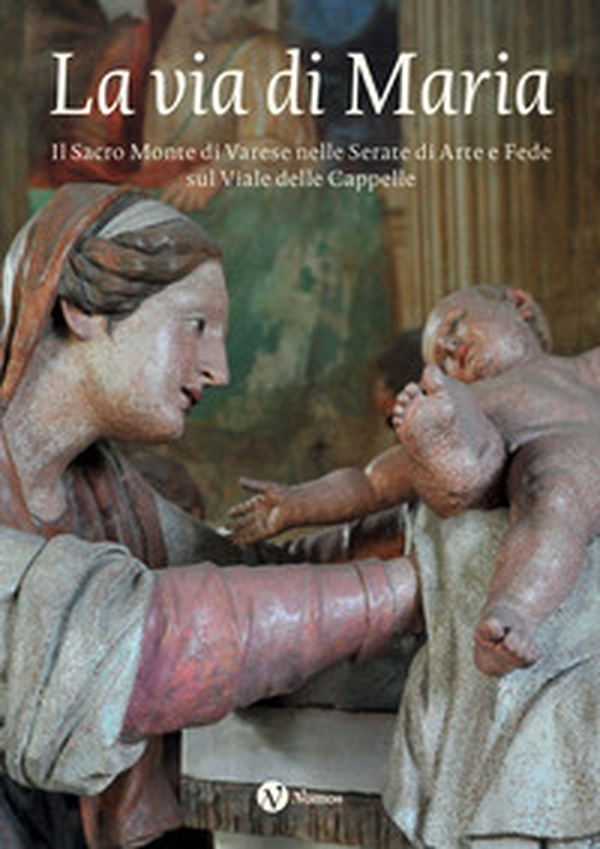 La via di Maria. Il Sacro Monte di Varese nelle Serate di Arte e Fede sul Viale delle Cappelle - Librerie.coop
