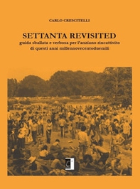 Settanta revisited. Guida sballata e verbosa per l'anziano rincattivito di questi anni millennovecentoduemili - Librerie.coop
