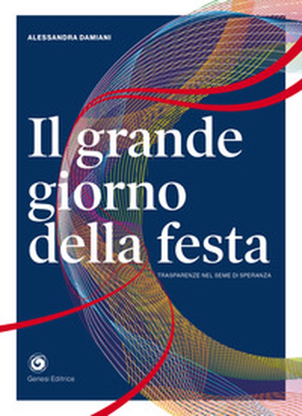 Il grande giorno della festa. Trasparenze nel seme di speranza - Librerie.coop Il grande giorno della festa. Trasparenze nel seme di speranza - Librerie.coop