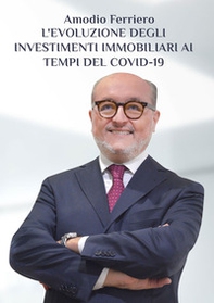 L'evoluzione degli investimenti immobiliari ai tempi del Covid-19. L'esperienza di un immobiliarista tra sfide e opportunità in tempi difficili - Librerie.coop