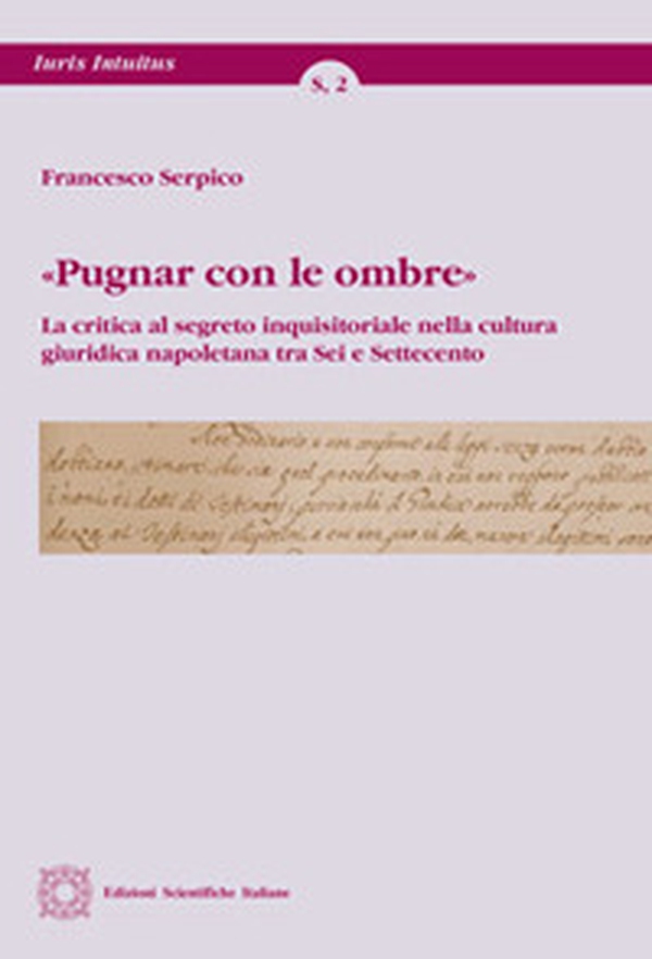 «Pugnar con le ombre». La critica al segreto inquisitoriale nella cultura giuridica napoletana tra Sei e Settecento - Librerie.coop «Pugnar con le ombre». La critica al segreto inquisitoriale nella cultura giuridica napoletana tra Sei e Settecento - Librerie.coop