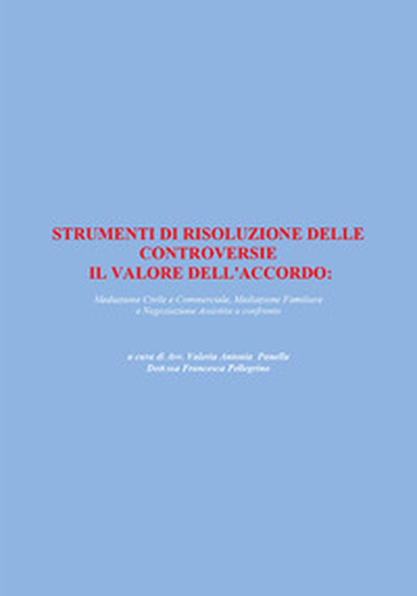 Strumenti di risoluzione delle controversie: il valore dell'accordo. Mediazione civile e commerciale, mediazione familiare e negoziazione assistita a confronto - Librerie.coop Strumenti di risoluzione delle controversie: il valore dell'accordo. Mediazione civile e commerciale, mediazione familiare e negoziazione assistita a confronto - Librerie.coop
