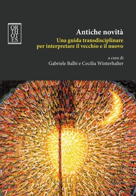 Antiche novità. Una guida transdisciplinare per interpretare il vecchio e il nuovo - Librerie.coop Antiche novità. Una guida transdisciplinare per interpretare il vecchio e il nuovo - Librerie.coop
