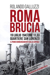 Roma brucia. 19 luglio 1943 ore 11,03: quartiere San Lorenzo, il primo bombardamento sulla capitale - Librerie.coop