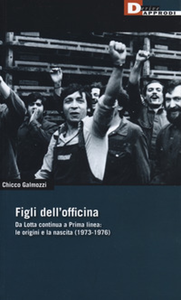 Figli dell'officina. Da Lotta continua a Prima linea: le origini e la nascita (1973-1976) - Librerie.coop Figli dell'officina. Da Lotta continua a Prima linea: le origini e la nascita (1973-1976) - Librerie.coop