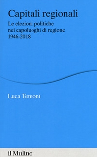 Capitali regionali. Le elezioni politiche nei capoluoghi di regione 1946-2018 - Librerie.coop
