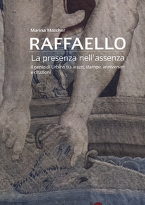 Raffaello. La presenza nell'assenza. Il genio di Urbino tra arazzi, stampe, anniversari e citazioni - Librerie.coop Raffaello. La presenza nell'assenza. Il genio di Urbino tra arazzi, stampe, anniversari e citazioni - Librerie.coop