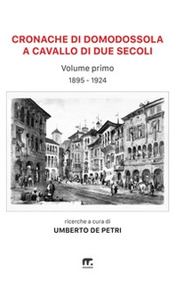Cronache di Domodossola a cavallo di due secoli. Articoli di giornali ossolani - Vol. 1 - Librerie.coop