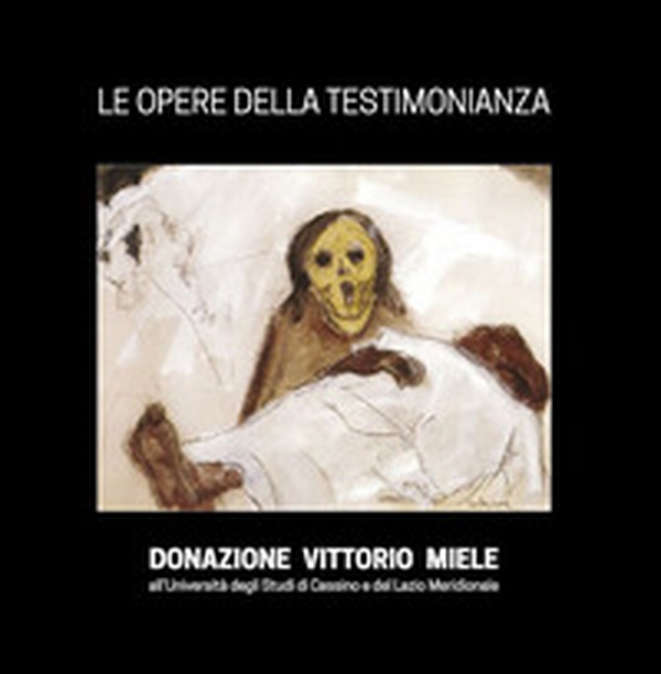 Le opere della Testimonianza. Donazione Vittorio Miele all'Università degli studi di Cassino e del Lazio Meridionale - Librerie.coop