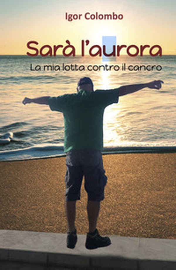 Sarà l'Aurora. La mia lotta contro il cancro - Librerie.coop Sarà l'Aurora. La mia lotta contro il cancro - Librerie.coop