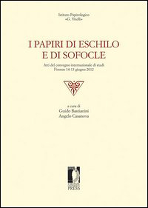 I papiri di Eschilo e di Sofocle. Atti del Convegno internazionale di studi (Firenze, 14-15 giugno 2012) - Librerie.coop