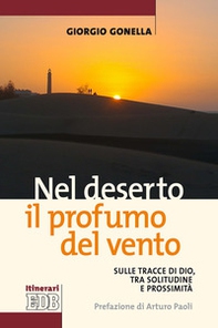 Nel deserto il profumo del vento. Sulle tracce di Dio, tra solitudine e prossimità - Librerie.coop