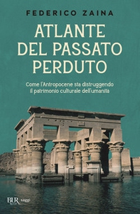 Atlante del passato perduto. Come l'Antropocene sta distruggendo il patrimonio culturale dell'umanità - Librerie.coop